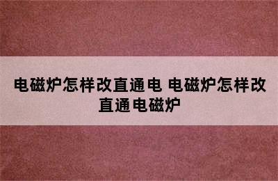 电磁炉怎样改直通电 电磁炉怎样改直通电磁炉